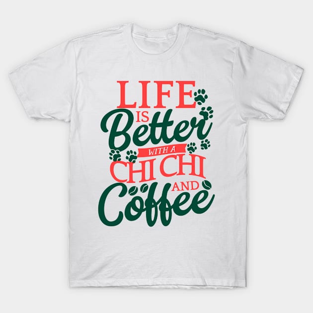 Life Is Better With a Chi Chi and Coffee T-Shirt by BramCrye